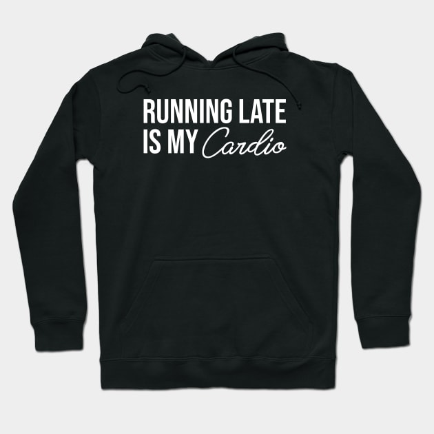 Running Late is My Cardio Hoodie by Printnation